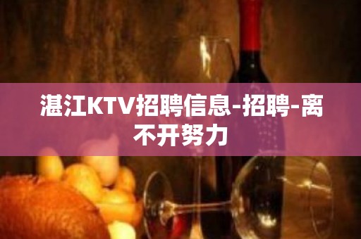 湛江KTV招聘信息-招聘-离不开努力