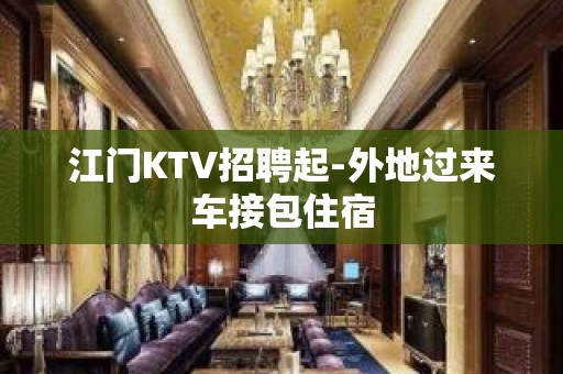 江门KTV招聘起-外地过来车接包住宿