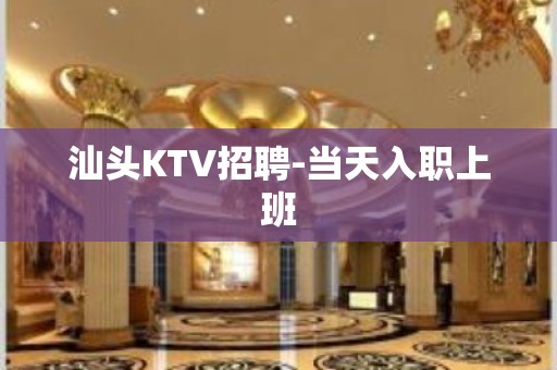 汕头KTV招聘-当天入职上班