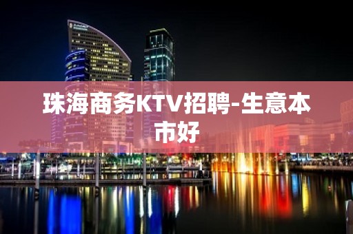 珠海商务KTV招聘-生意本市好