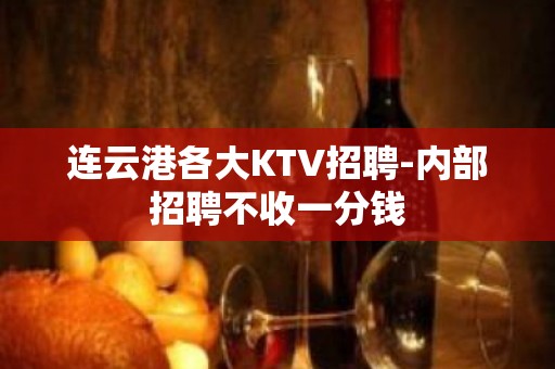 连云港各大KTV招聘-内部招聘不收一分钱