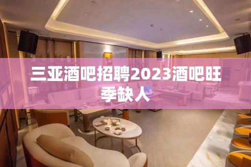 三亚酒吧招聘2023酒吧旺季缺人