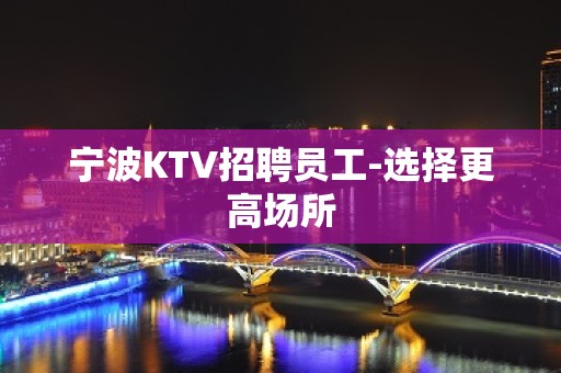 宁波KTV招聘员工-选择更高场所