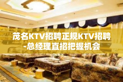 茂名KTV招聘正规KTV招聘-总经理直招把握机会