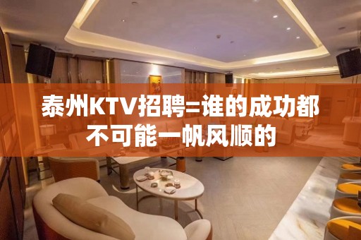 泰州KTV招聘=谁的成功都不可能一帆风顺的