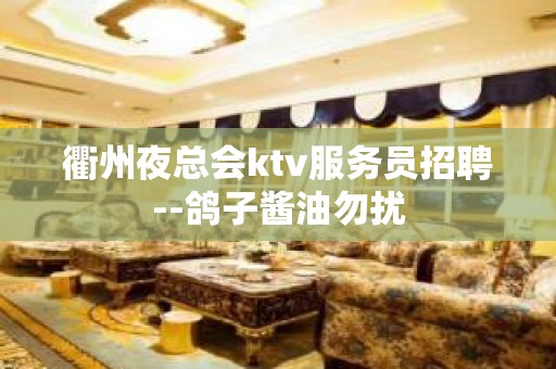 衢州夜总会ktv服务员招聘--鸽子酱油勿扰