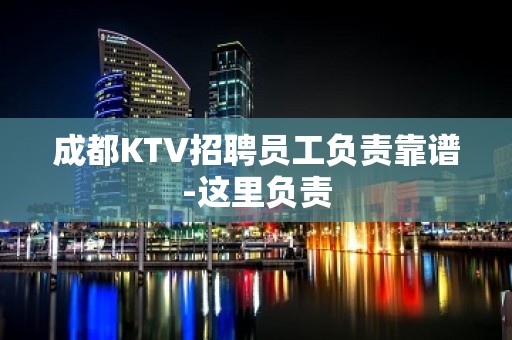 成都KTV招聘员工负责靠谱-这里负责