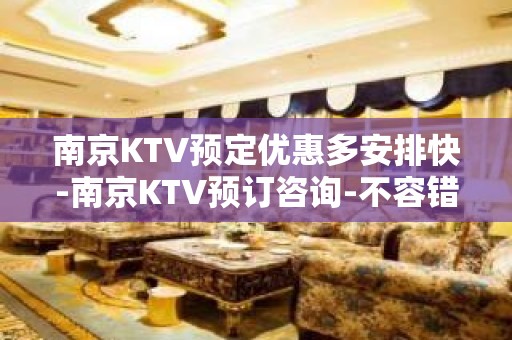 南京KTV预定优惠多安排快-南京KTV预订咨询-不容错过