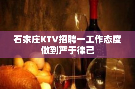 石家庄KTV招聘一工作态度做到严于律己