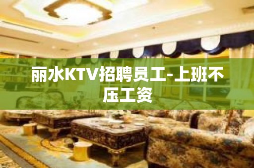 丽水KTV招聘员工-上班不压工资