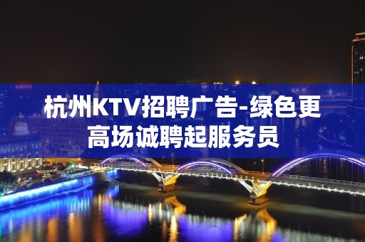 杭州KTV招聘广告-绿色更高场诚聘起服务员