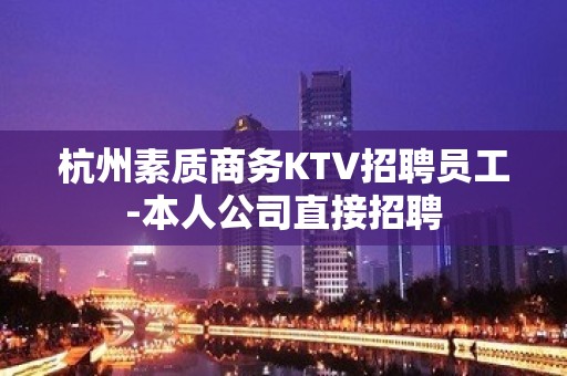 杭州素质商务KTV招聘员工-本人公司直接招聘