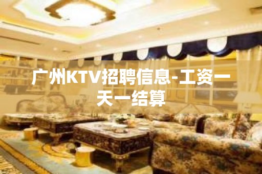 广州KTV招聘信息-工资一天一结算