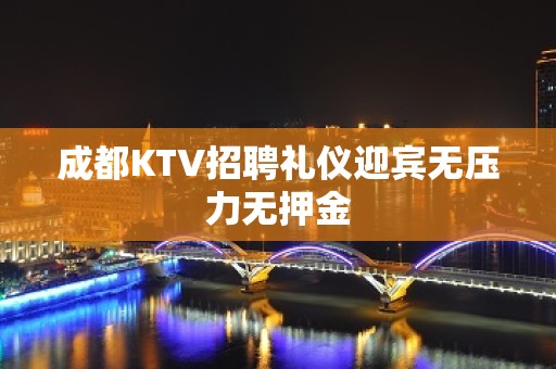 成都KTV招聘礼仪迎宾无压力无押金