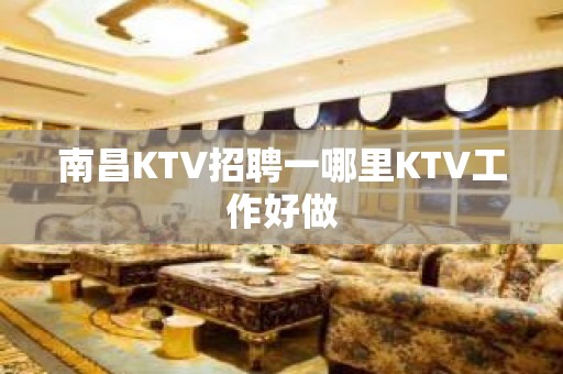 南昌KTV招聘一哪里KTV工作好做