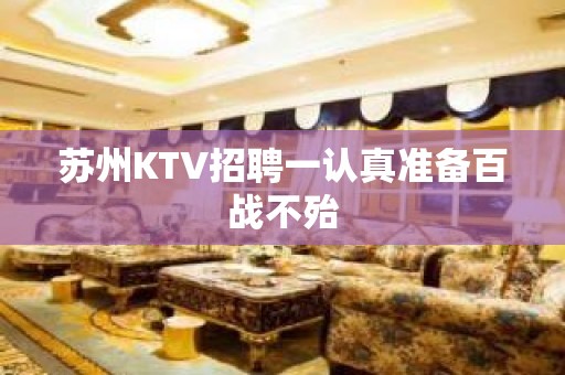 苏州KTV招聘一认真准备百战不殆