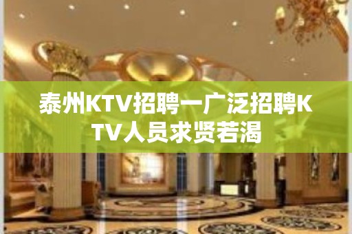 泰州KTV招聘一广泛招聘KTV人员求贤若渴