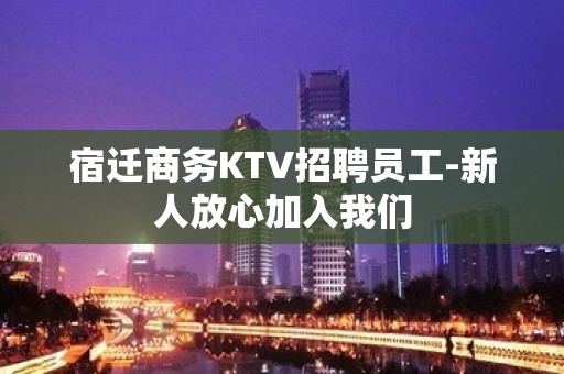 宿迁商务KTV招聘员工-新人放心加入我们