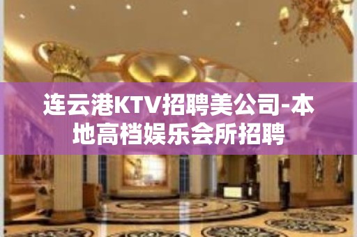 连云港KTV招聘美公司-本地高档娱乐会所招聘