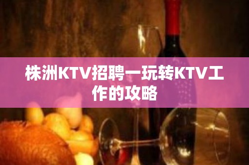 株洲KTV招聘一玩转KTV工作的攻略