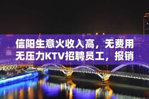 信阳生意火收入高，无费用无压力KTV招聘员工，报销机票