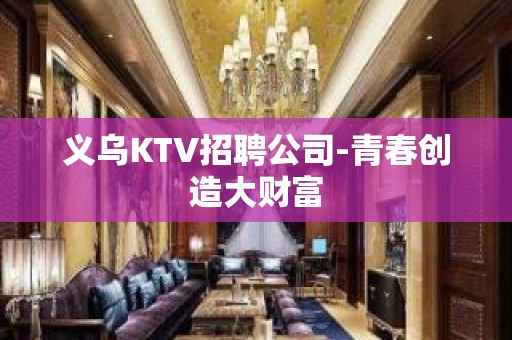 义乌KTV招聘公司-青春创造大财富