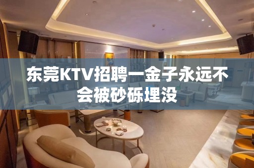 东莞KTV招聘一金子永远不会被砂砾埋没