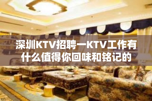 深圳KTV招聘一KTV工作有什么值得你回味和铭记的