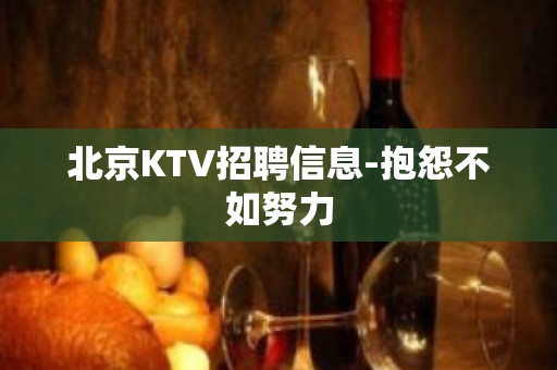 北京KTV招聘信息-抱怨不如努力