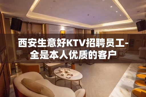 西安生意好KTV招聘员工-全是本人优质的客户