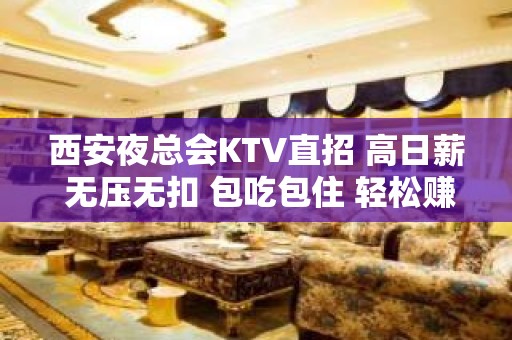 西安夜总会KTV直招 高日薪 无压无扣 包吃包住 轻松赚钱