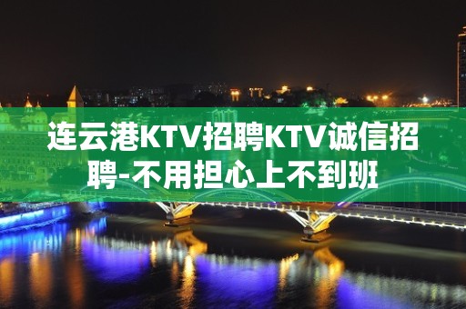 连云港KTV招聘KTV诚信招聘-不用担心上不到班