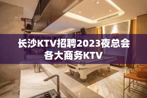 长沙KTV招聘2023夜总会各大商务KTV