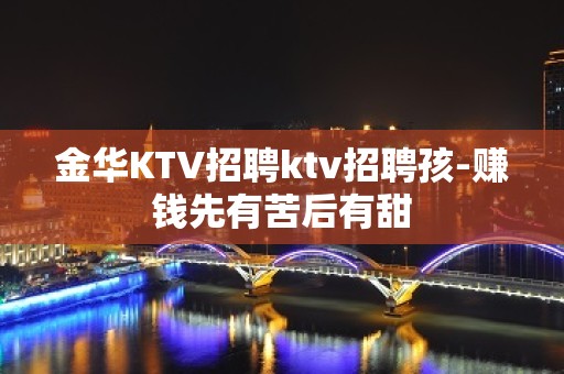 金华KTV招聘ktv招聘孩-赚钱先有苦后有甜