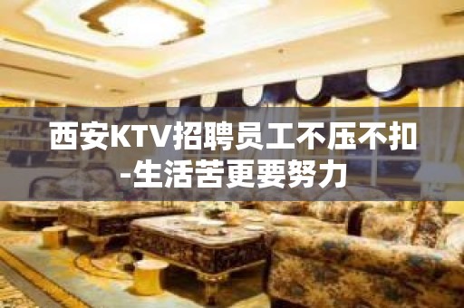 西安KTV招聘员工不压不扣-生活苦更要努力