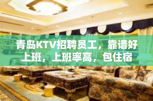 青岛KTV招聘员工，靠谱好上班，上班率高，包住宿