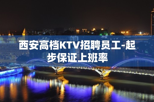 西安高档KTV招聘员工-起步保证上班率