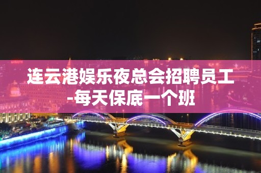 连云港娱乐夜总会招聘员工-每天保底一个班