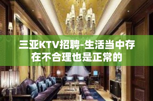 三亚KTV招聘-生活当中存在不合理也是正常的