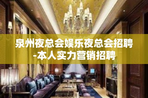 泉州夜总会娱乐夜总会招聘-本人实力营销招聘