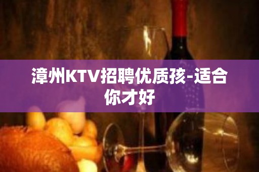 漳州KTV招聘优质孩-适合你才好