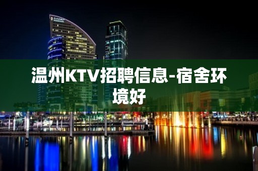 温州KTV招聘信息-宿舍环境好