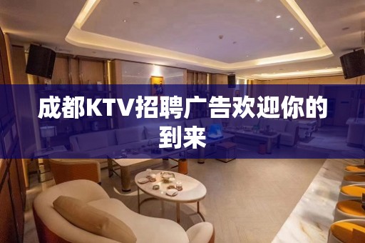 成都KTV招聘广告欢迎你的到来