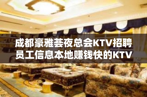 成都豪雅荟夜总会KTV招聘员工信息本地赚钱快的KTV