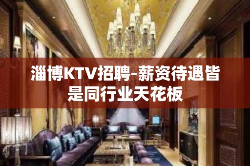 淄博KTV招聘-薪资待遇皆是同行业天花板