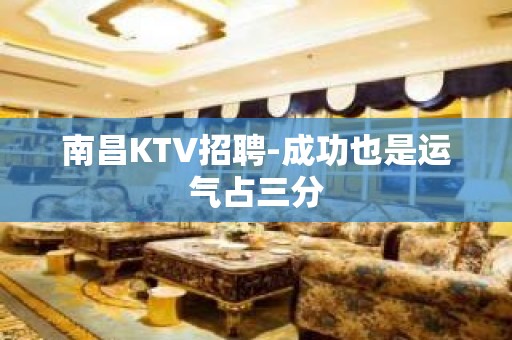 南昌KTV招聘-成功也是运气占三分