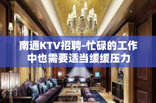 南通KTV招聘-忙碌的工作中也需要适当缓缓压力