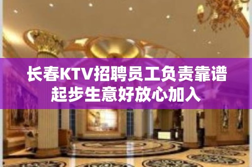 长春KTV招聘员工负责靠谱起步生意好放心加入