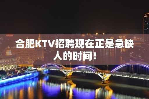 合肥KTV招聘现在正是急缺人的时间！