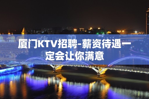 厦门KTV招聘-薪资待遇一定会让你满意